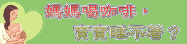 媽媽喝咖啡,寶寶睡不著?
