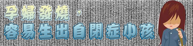 孕婦發燒，容易生出自閉症小孩