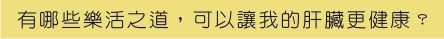 有哪些樂活之道，可以讓我的肝臟更健康？