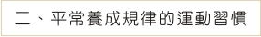 二、平常養成規律的運動習慣