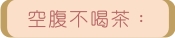 空腹不喝茶: 空腹不喝茶: