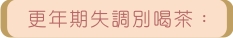 更年期失調別喝茶: 更年期失調別喝茶:
