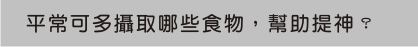 平常可多攝取哪些食物，幫助提神？